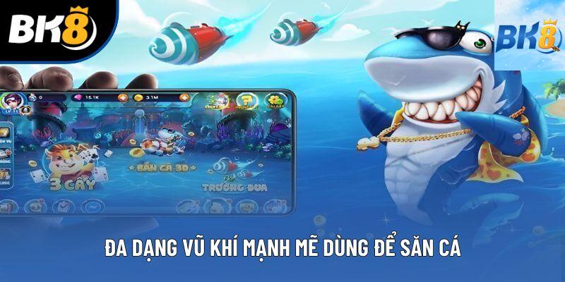 Đa dạng vũ khí mạnh mẽ dùng để săn cá