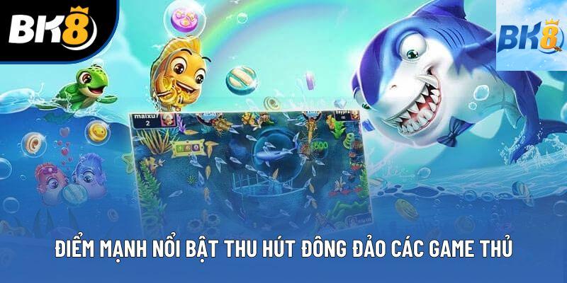 Điểm mạnh nổi bật thu hút đông đảo các game thủ