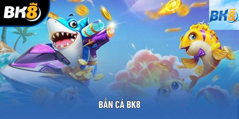 Bắn Cá Bk8 - Tựa Game Săn Thưởng Hấp Dẫn, Trả Thưởng Cao