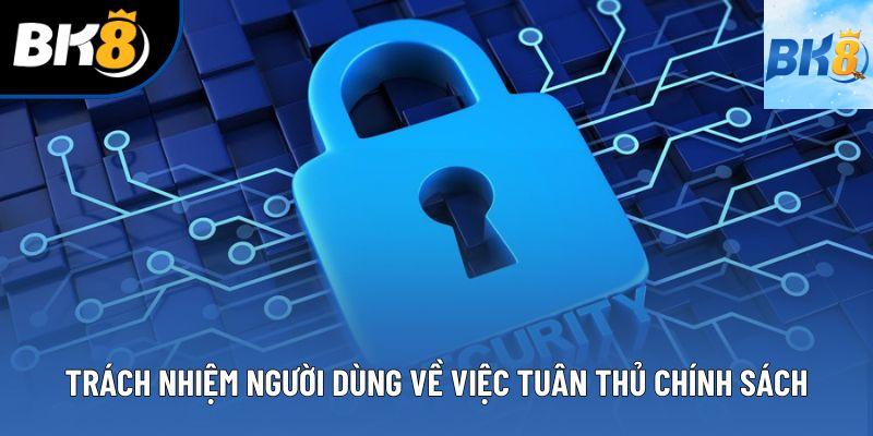 Trách nhiệm người dùng về việc tuân thủ chính sách Trách nhiệm người dùng về việc tuân thủ chính sách
