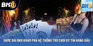 Game Bài BK8 Khám Phá Hệ Thống Trò Chơi Uy Tín Hàng Đầu