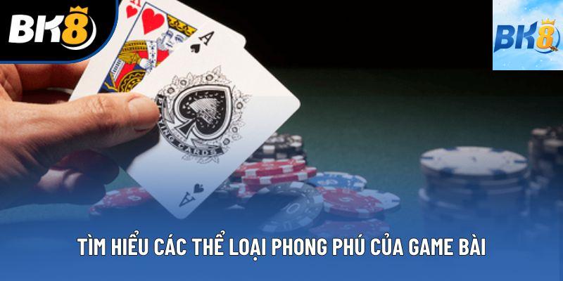 Tìm hiểu các thể loại phong phú của game bài