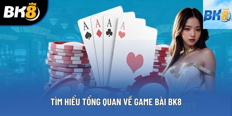Tìm hiểu tổng quan về game bài bk8