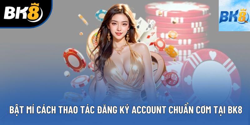 Bật mí cách thao tác đăng ký account chuẩn cơm tại BK8