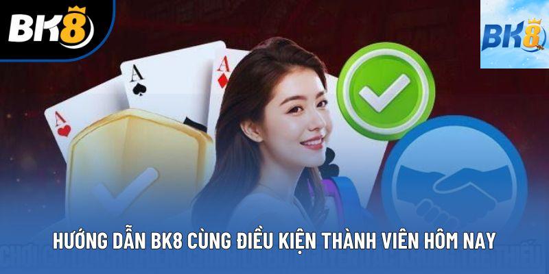 Hướng dẫn BK8 cùng điều kiện thành viên hôm nay