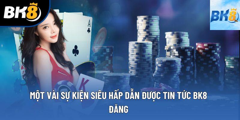 Một vài sự kiện siêu hấp dẫn được tin tức BK8 đăng Một vài sự kiện siêu hấp dẫn được tin tức BK8 đăng