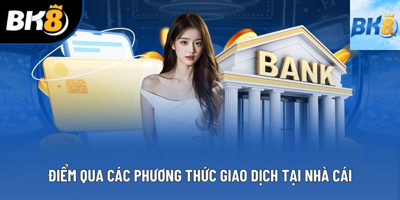 Điểm qua các phương thức giao dịch tại nhà cái
