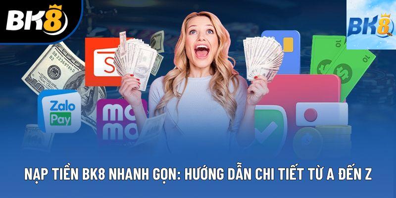 Nạp Tiền BK8 Nhanh Gọn: Hướng Dẫn Chi Tiết Từ A Đến Z