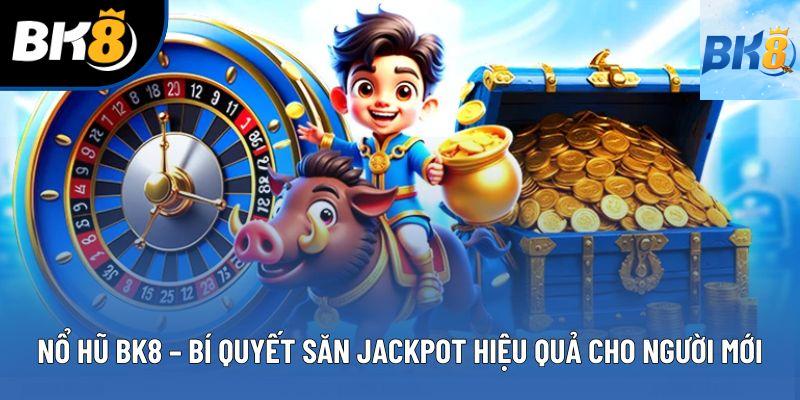 Nổ Hũ Bk8 – Bí Quyết Săn Jackpot Hiệu Quả Cho Người Mới