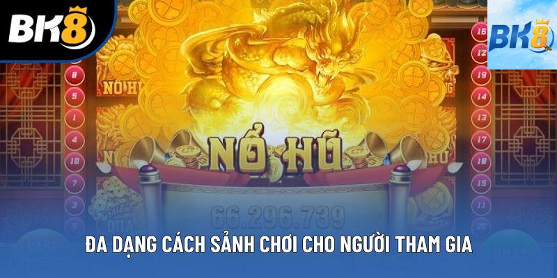 Đa dạng cách sảnh chơi cho người tham gia
