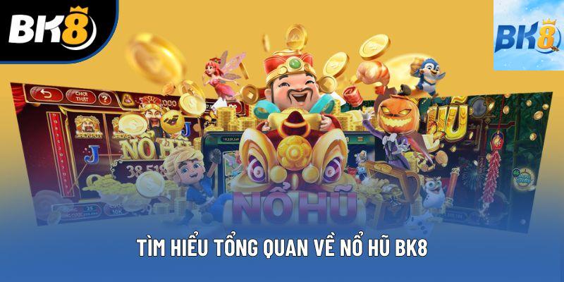 Tìm hiểu tổng quan về nổ hũ BK8