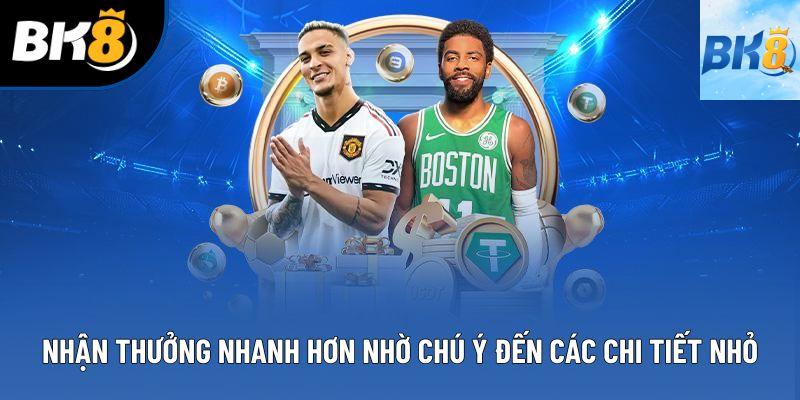 Nhận thưởng nhanh hơn nhờ chú ý đến các chi tiết nhỏ