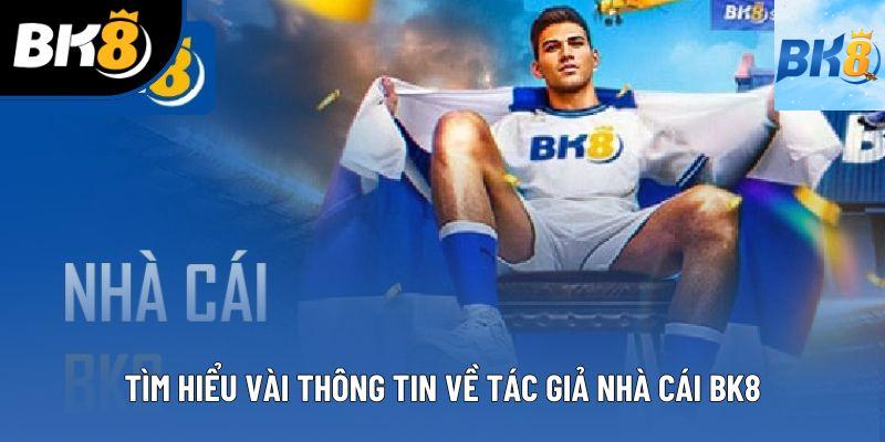 Tìm hiểu vài thông tin về tác giả nhà cái bk8