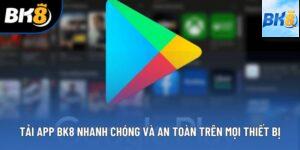 Tải App BK8 Nhanh Chóng Và An Toàn Trên Mọi Thiết Bị