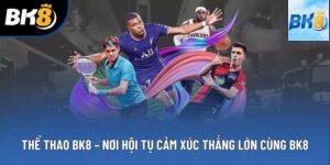 Thể Thao BK8 – Nơi Hội Tụ Cảm Xúc Thắng Lớn Cùng Bk8