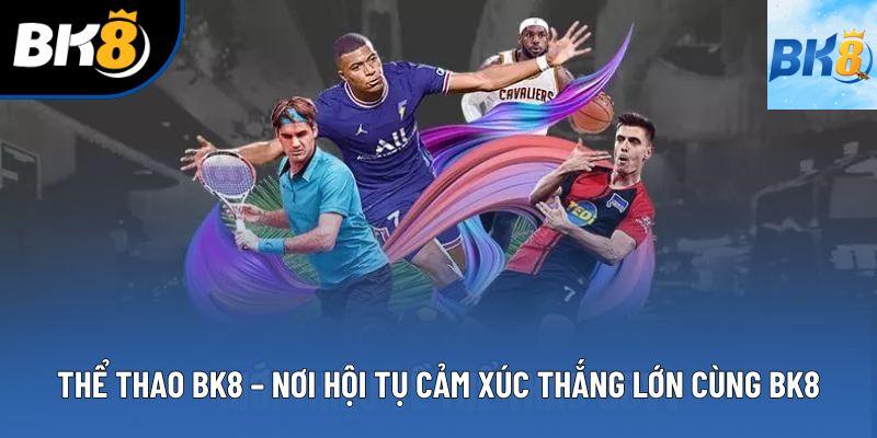 Thể Thao BK8 – Nơi Hội Tụ Cảm Xúc Thắng Lớn Cùng Bk8