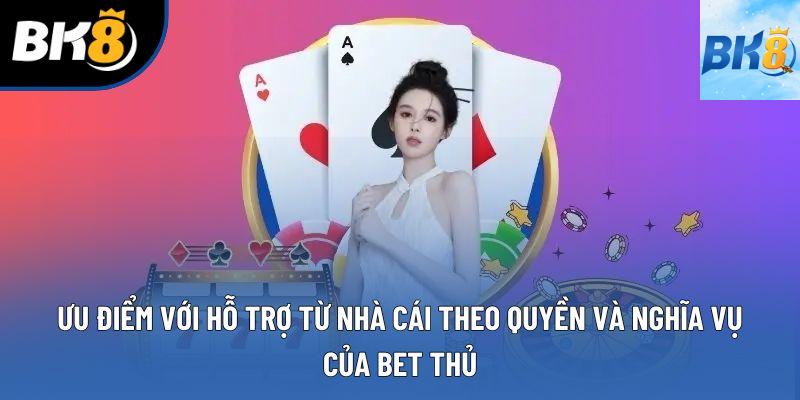Ưu điểm với hỗ trợ từ nhà cái theo quyền và nghĩa vụ của bet thủ