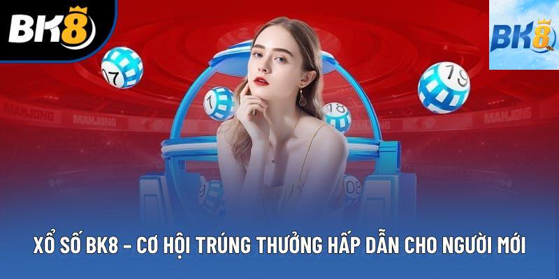 Xổ Số BK8 – Cơ Hội Trúng Thưởng Hấp Dẫn Cho Người Mới
